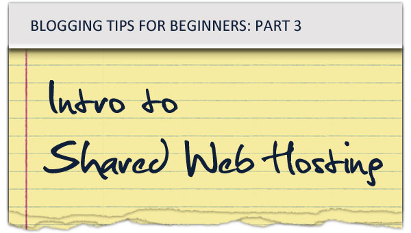 Blogging Tips for Beginners - Intro to Shared Web Hosting